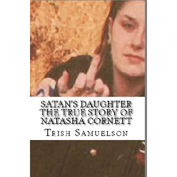 Satan's Daughter The True Story of Natasha Cornett, Trish Samuelson