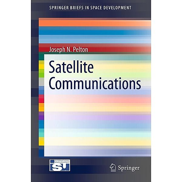 Satellite Communications / SpringerBriefs in Space Development, Joseph N. Pelton