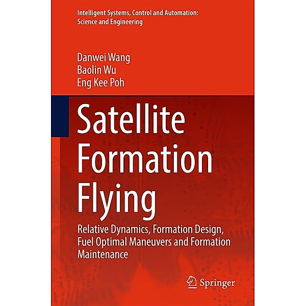 Satellite Formation Flying / Intelligent Systems, Control and Automation: Science and Engineering Bd.87, Danwei Wang, Baolin Wu, Eng Kee Poh