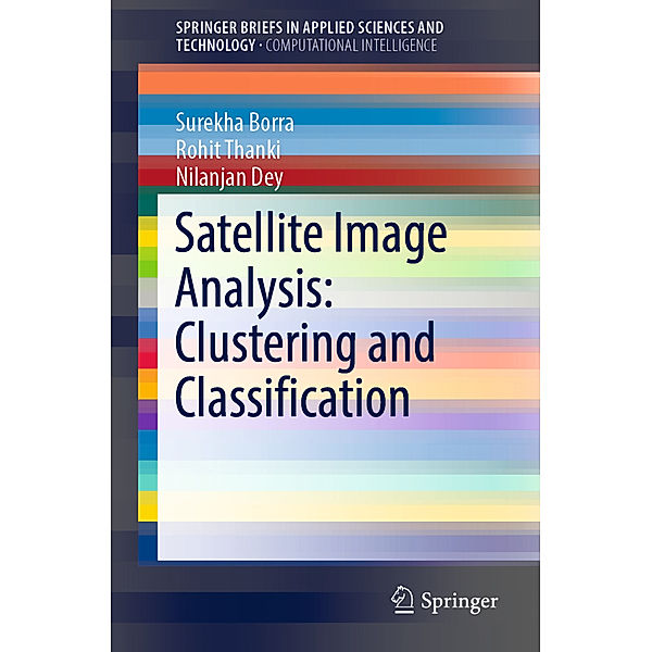 Satellite Image Analysis: Clustering and Classification, Surekha Borra, Rohit Thanki, Nilanjan Dey