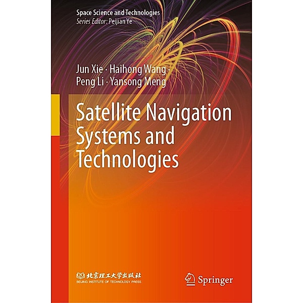 Satellite Navigation Systems and Technologies / Space Science and Technologies, Jun Xie, Haihong Wang, Peng Li, Yansong Meng