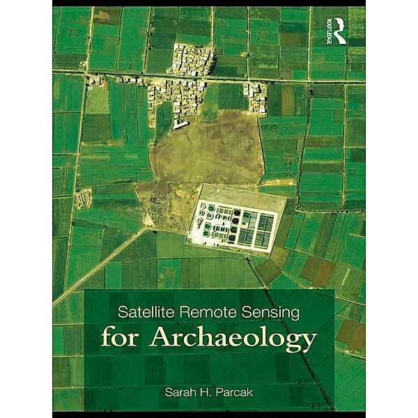 Satellite Remote Sensing for Archaeology, Sarah H. Parcak