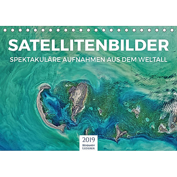 Satellitenbilder - Spektakuläre Aufnahmen aus dem Weltall (Tischkalender 2019 DIN A5 quer), Benjamin Lederer