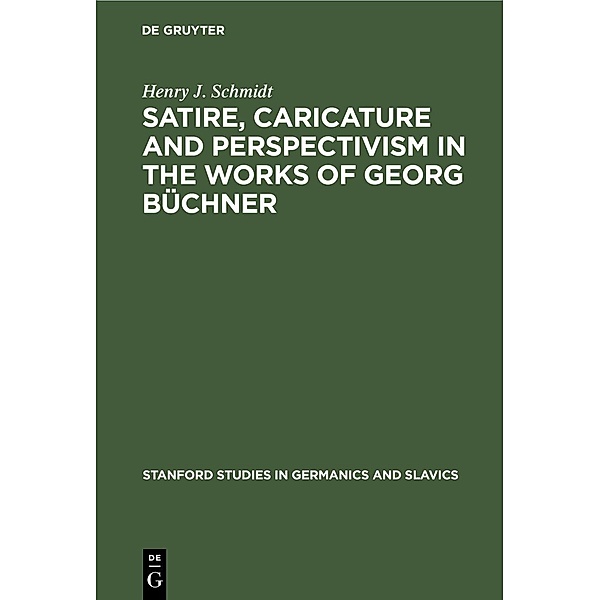 Satire, Caricature and Perspectivism in the Works of Georg Büchner / Stanford Studies in Germanics and Slavics Bd.8, Henry J. Schmidt