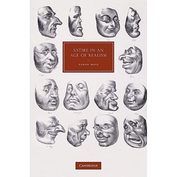Satire in an Age of Realism / Cambridge Studies in Nineteenth-Century Literature and Culture, Aaron Matz