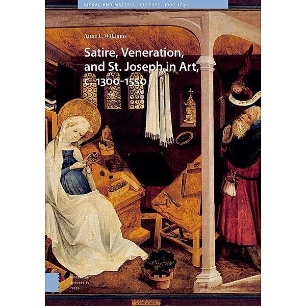 Satire, Veneration, and St. Joseph in Art, c. 1300-1550, Anne Williams