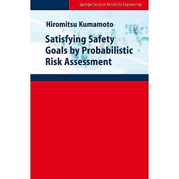 Satisfying Safety Goals by Probabilistic Risk Assessment / Springer Series in Reliability Engineering, Hiromitsu Kumamoto