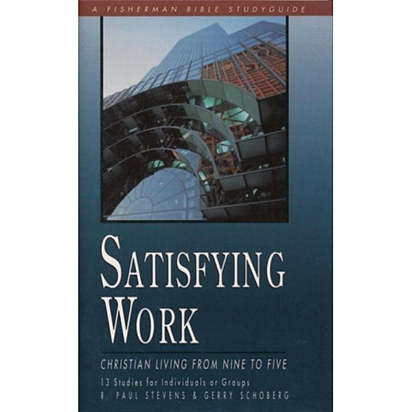 Satisfying Work / Fisherman Bible Studyguide Series, R. Paul Stevens, Gerry Schoberg