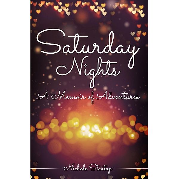 Saturday Nights (A Memoir of Adventures) / A Memoir of Adventures, Nichole Startup