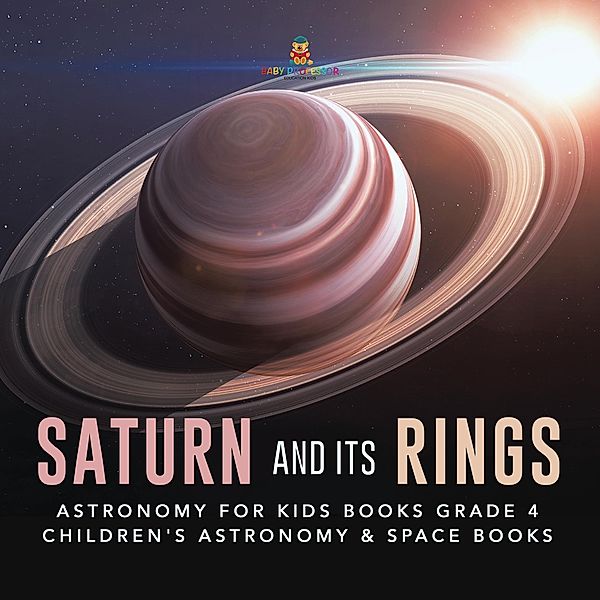 Saturn and Its Rings | Astronomy for Kids Books Grade 4 | Children's Astronomy & Space Books / Baby Professor, Baby