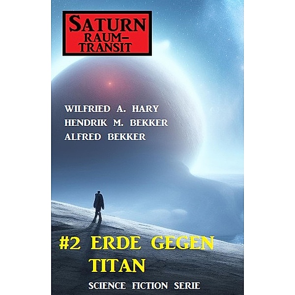 ¿Saturn Raumtransit 2: Erde gegen Titan, Wilfried A. Hary, Hendrik M. Bekker, Alfred Bekker