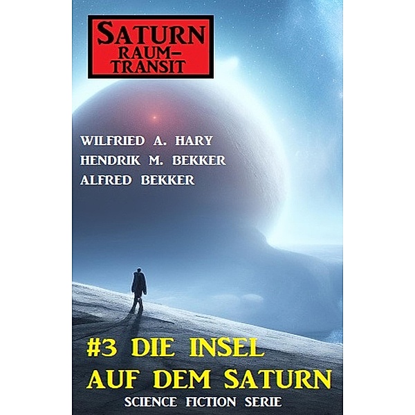 Saturn Raumtransit 3: Die Insel auf dem Saturn, Wilfried A. Hary, Hendrik M. Bekker, Alfred Bekker