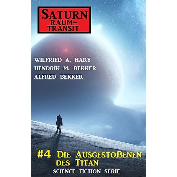 ¿Saturn Raumtransit 4: Die Ausgestoßenen des Titan, Wilfried A. Hary, Hendrik M. Bekker, Alfred Bekker