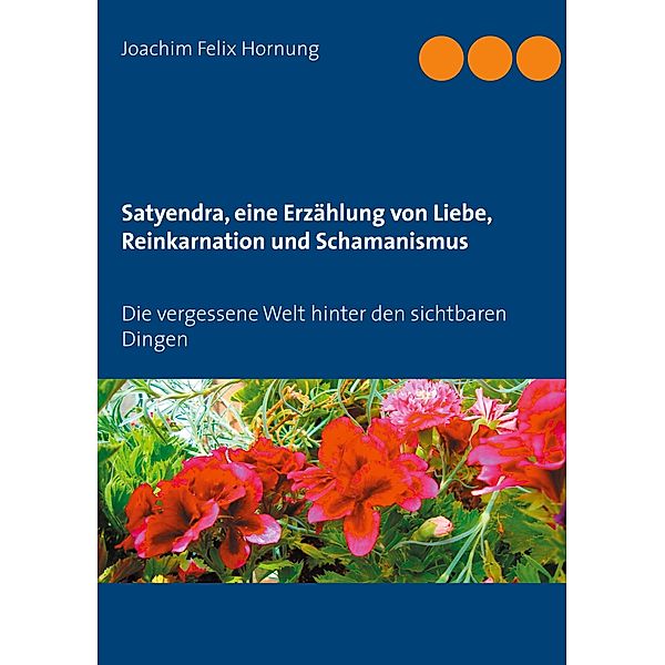 Satyendra, eine Erzählung von Liebe, Reinkarnation und Schamanismus, Joachim Felix Hornung