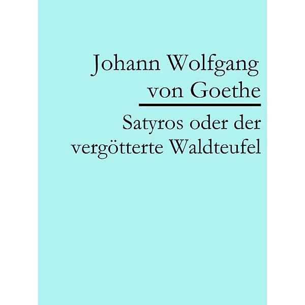 Satyros oder der vergötterte Waldteufel, Johann Wolfgang von Goethe