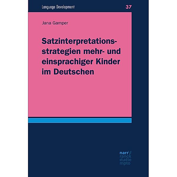 Satzinterpretationsstrategien mehr- und einsprachiger Kinder im Deutschen / Language Development Bd.37, Jana Gamper