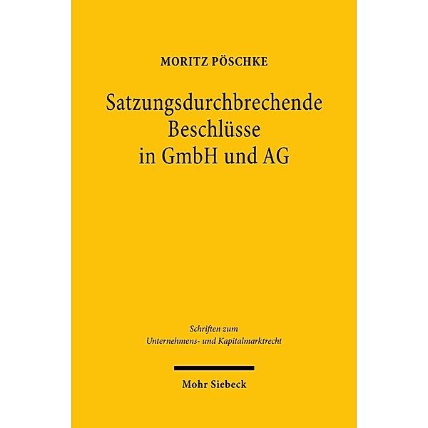 Satzungsdurchbrechende Beschlüsse in GmbH und AG, Moritz Pöschke
