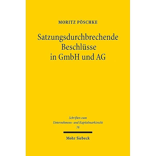 Satzungsdurchbrechende Beschlüsse in GmbH und AG, Moritz Pöschke