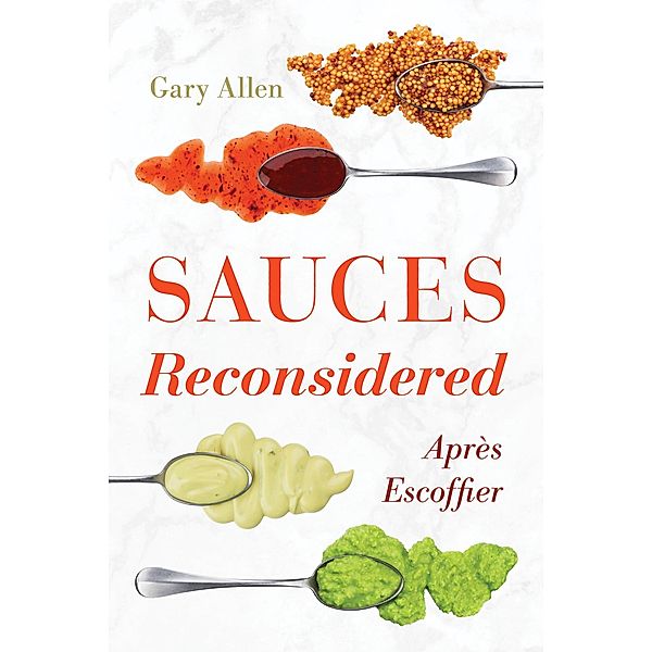 Sauces Reconsidered / Rowman & Littlefield Studies in Food and Gastronomy, Gary Allen