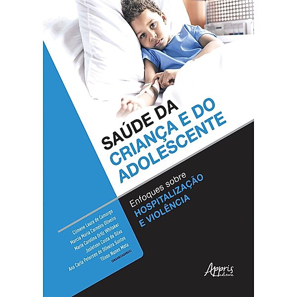 Saúde da Criança e do Adolescente: Enfoques Sobre Hospitalização e Violência, Climene Laura de Camargo, Marcia Maria Carneiro Oliveira, Maria Carolina Ortiz Whitaker, Ana Carla Petersen de Oliveira Santos, Tilson Nunes Mota