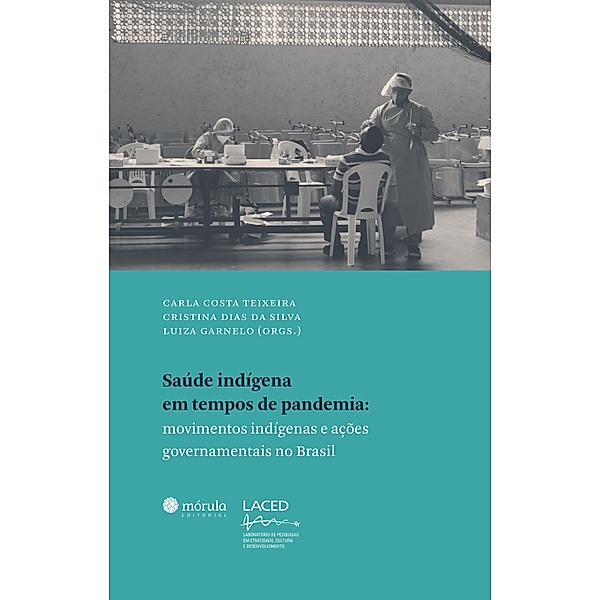 Saúde indígena em tempos de pandemia, Carla Costa Teixeira, Cristina Dias da Silva, Luiza Garnelo