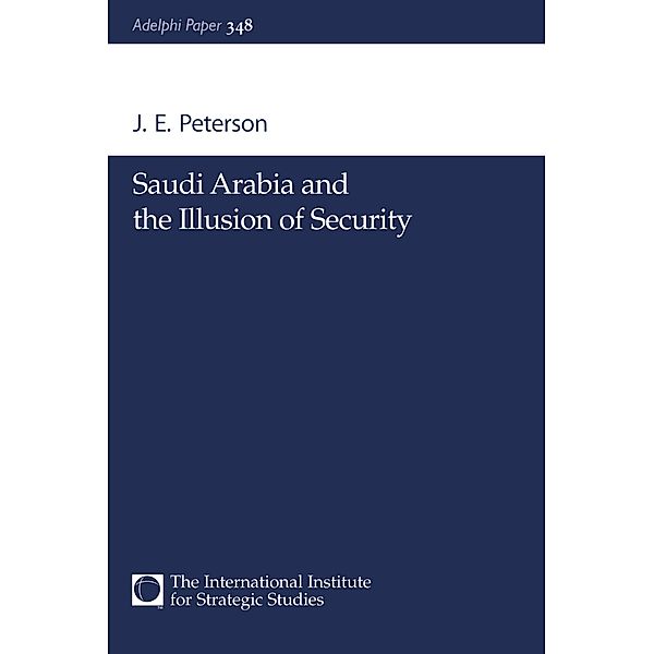 Saudi Arabia and the Illusion of Security, J. E. Peterson