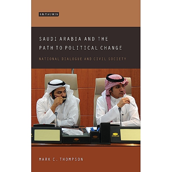 Saudi Arabia and the Path to Political Change, Mark C. Thompson