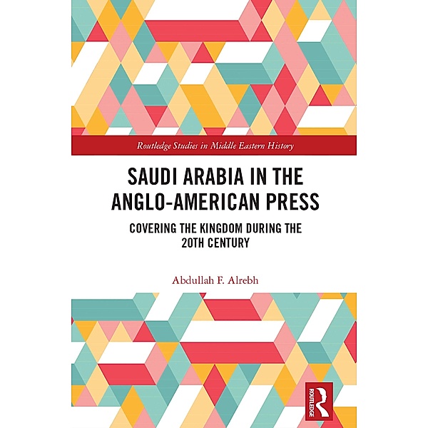 Saudi Arabia in the Anglo-American Press, Abdullah F. Alrebh