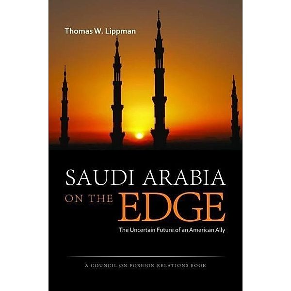 Saudi Arabia on the Edge: The Uncertain Future of an American Ally, Thomas W. Lippman