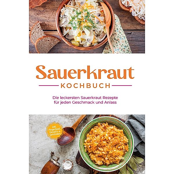 Sauerkraut Kochbuch: Die leckersten Sauerkraut Rezepte für jeden Geschmack und Anlass - inkl. Fingerfood, Desserts & Getränken, Cornelia Lameyer