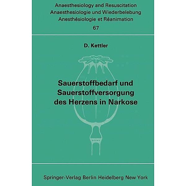 Sauerstoffbedarf und Sauerstoffversorgung des Herzens in Narkose / Anaesthesiologie und Intensivmedizin Anaesthesiology and Intensive Care Medicine Bd.67, D. Kettler