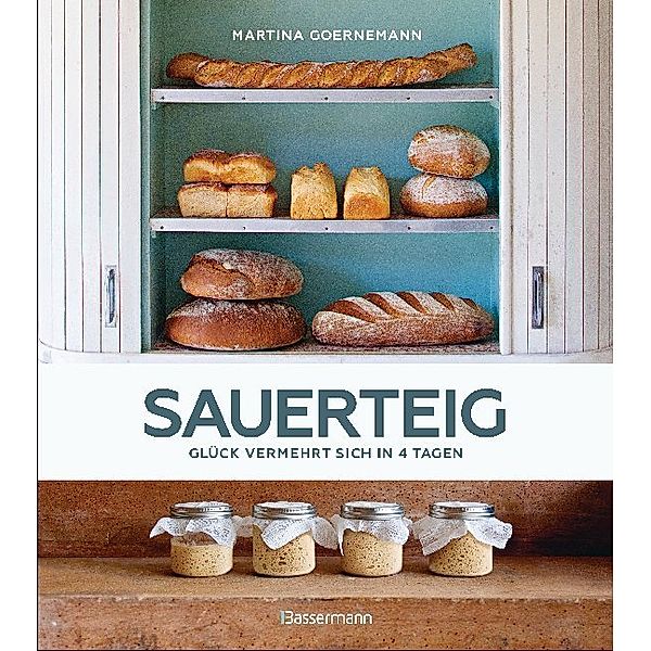 Sauerteig - Glück vermehrt sich in 4 Tagen. Brot backen mit Achtsamkeit, Entschleunigung und entspannten Bäckern rund um die Welt. Sonderausgabe mit vielen Original-Rezepten, Martina Goernemann