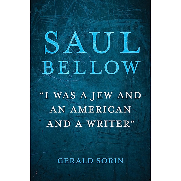 Saul Bellow / The Modern Jewish Experience, Gerald Sorin