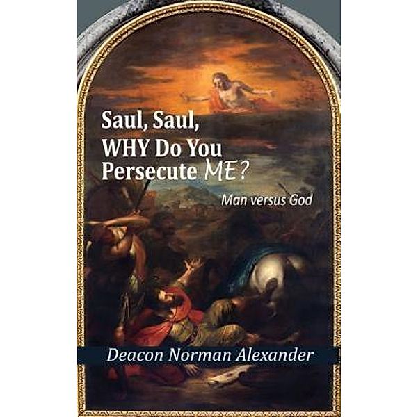 Saul, Saul, Why Do You Persecute Me?, Deacon Norman Alexander