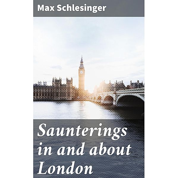 Saunterings in and about London, Max Schlesinger