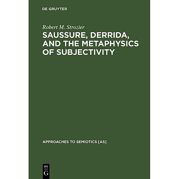 Saussure, Derrida, and the Metaphysics of Subjectivity / Approaches to Semiotics [AS] Bd.80, Robert M. Strozier