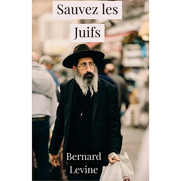 Sauvez les Juifs, Bernard Levine