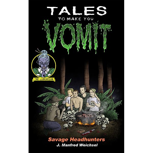 Savage Headhunters (Tales to Make You Vomit, #3) / Tales to Make You Vomit, J. Manfred Weichsel