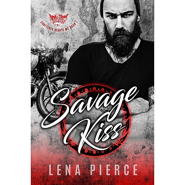 Savage Kiss (Shattered Hearts MC, #1) / Shattered Hearts MC, Lena Pierce