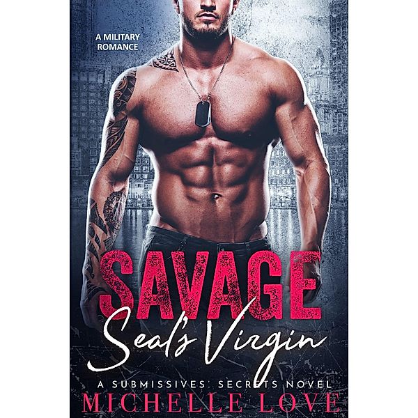 Savage SEAL's Virgin: A Military Romance (A Submissives' Secrets Novel, #3) / A Submissives' Secrets Novel, Michelle Love