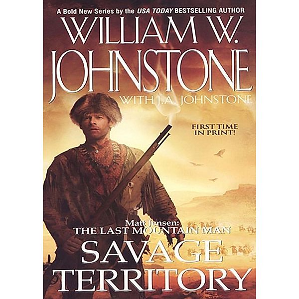 Savage Territory / Matt Jensen/The Last Mountain Man Bd.4, William W. Johnstone, J. A. Johnstone