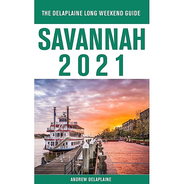 Savannah - The Delaplaine 2021 Long Weekend Guide, Andrew Delaplaine