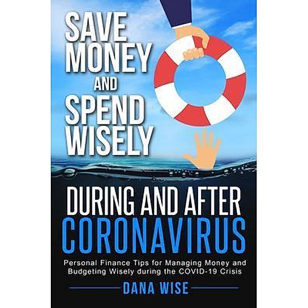 Save Money and Spend Wisely During and After Coronavirus / Elite Books LLC, Dana Wise