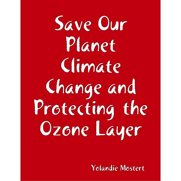 Save Our Planet Climate Change and Protecting  the Ozone Layer, Yolandie Mostert