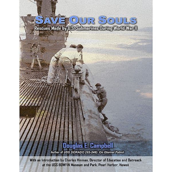 Save Our Souls: Rescues Made By U.S. Submarines During WWII, Douglas E. Campbell