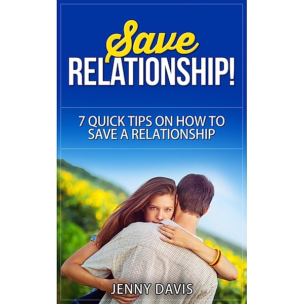 Save Relationship! 7 Quick Tips on How to Save a Relationship., Jenny Davis