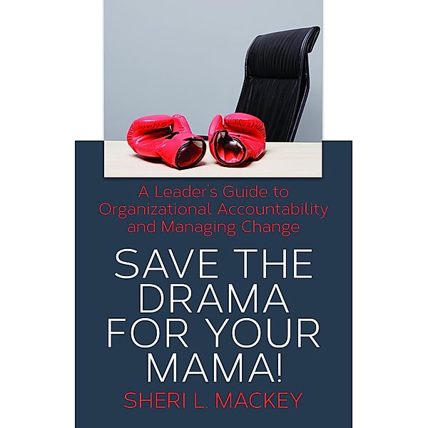 Save The Drama For Your Mama! A Leader's Guide To Personal Responsibility / Sheri Mackey, Sheri Mackey