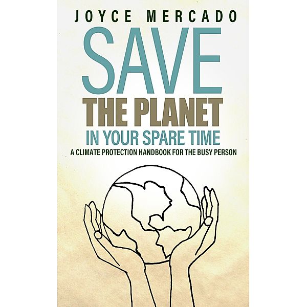 Save the Planet in Your Spare Time: A Climate Protection Handbook for the Busy Person, Joyce Mercado