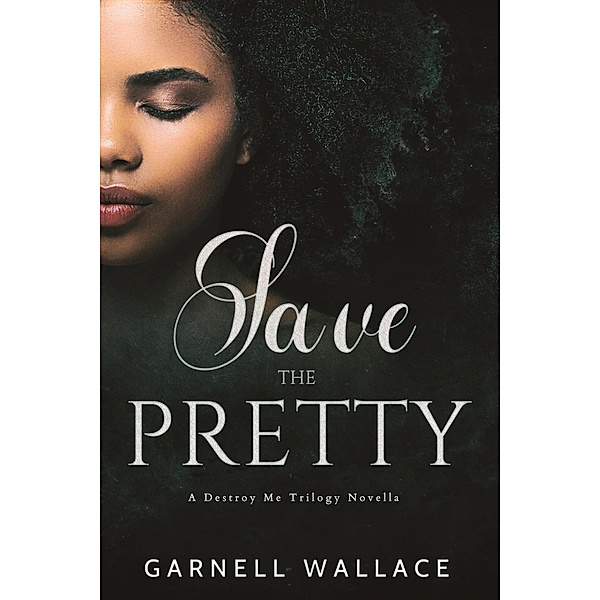 Save The Pretty (Destroy Me Trilogy, #4) / Destroy Me Trilogy, Garnell Wallace