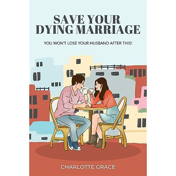 Save Your Dying Marriage In 2 Weeks, Charlotte Grace